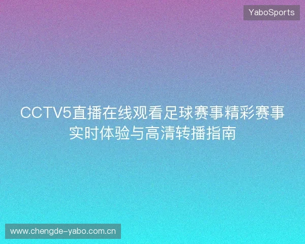 CCTV5直播在线观看足球赛事精彩赛事实时体验与高清转播指南