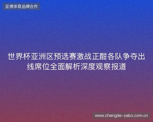 世界杯亚洲区预选赛激战正酣各队争夺出线席位全面解析深度观察报道 世界杯亚洲区预选赛激战正酣各队争夺出线席位全面解析深度观察报道